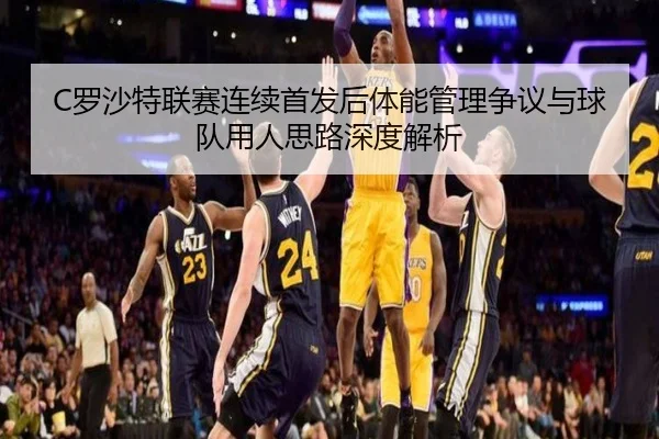 C罗沙特联赛连续首发后体能管理争议与球队用人思路深度解析
